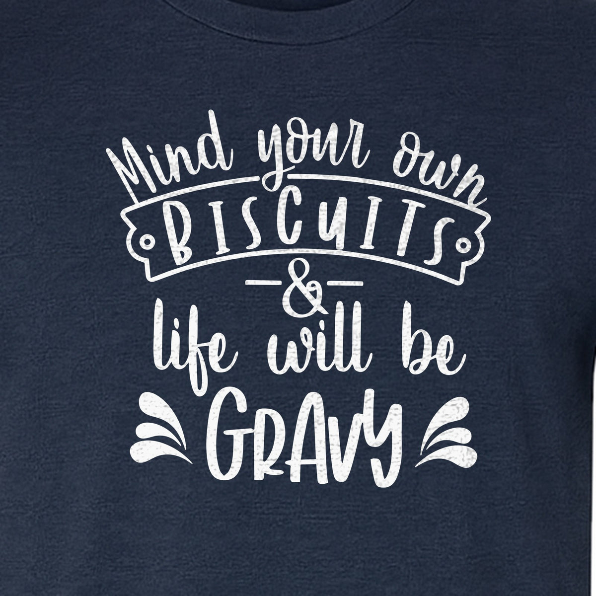 Mind Your Own Biscuits T-Shirt, Life Will Be Gravy Southern Humor Saying