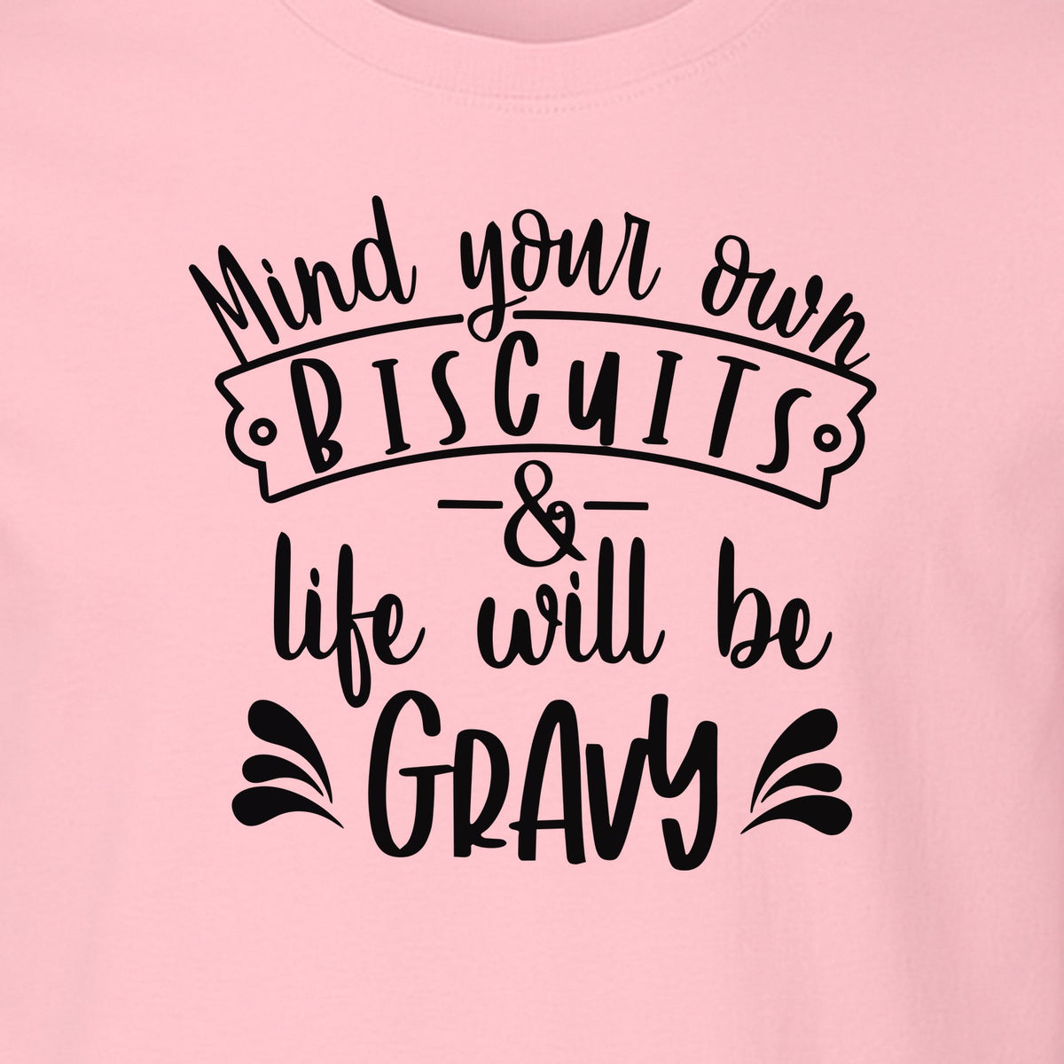 Mind Your Own Biscuits T-Shirt, Life Will Be Gravy Southern Humor Saying