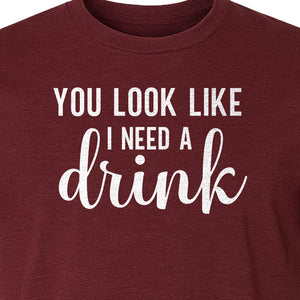 You Look Like I Need a Drink T-Shirt, Funny Witty Party Design for Adults