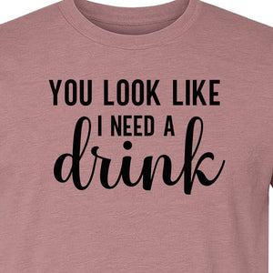 You Look Like I Need a Drink T-Shirt, Funny Witty Party Design for Adults
