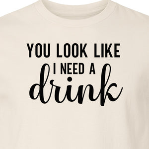 You Look Like I Need a Drink T-Shirt, Funny Witty Party Design for Adults