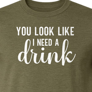 You Look Like I Need a Drink T-Shirt, Funny Witty Party Design for Adults