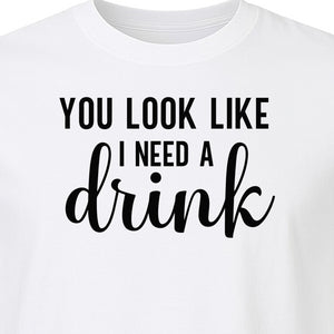 You Look Like I Need a Drink T-Shirt, Funny Witty Party Design for Adults