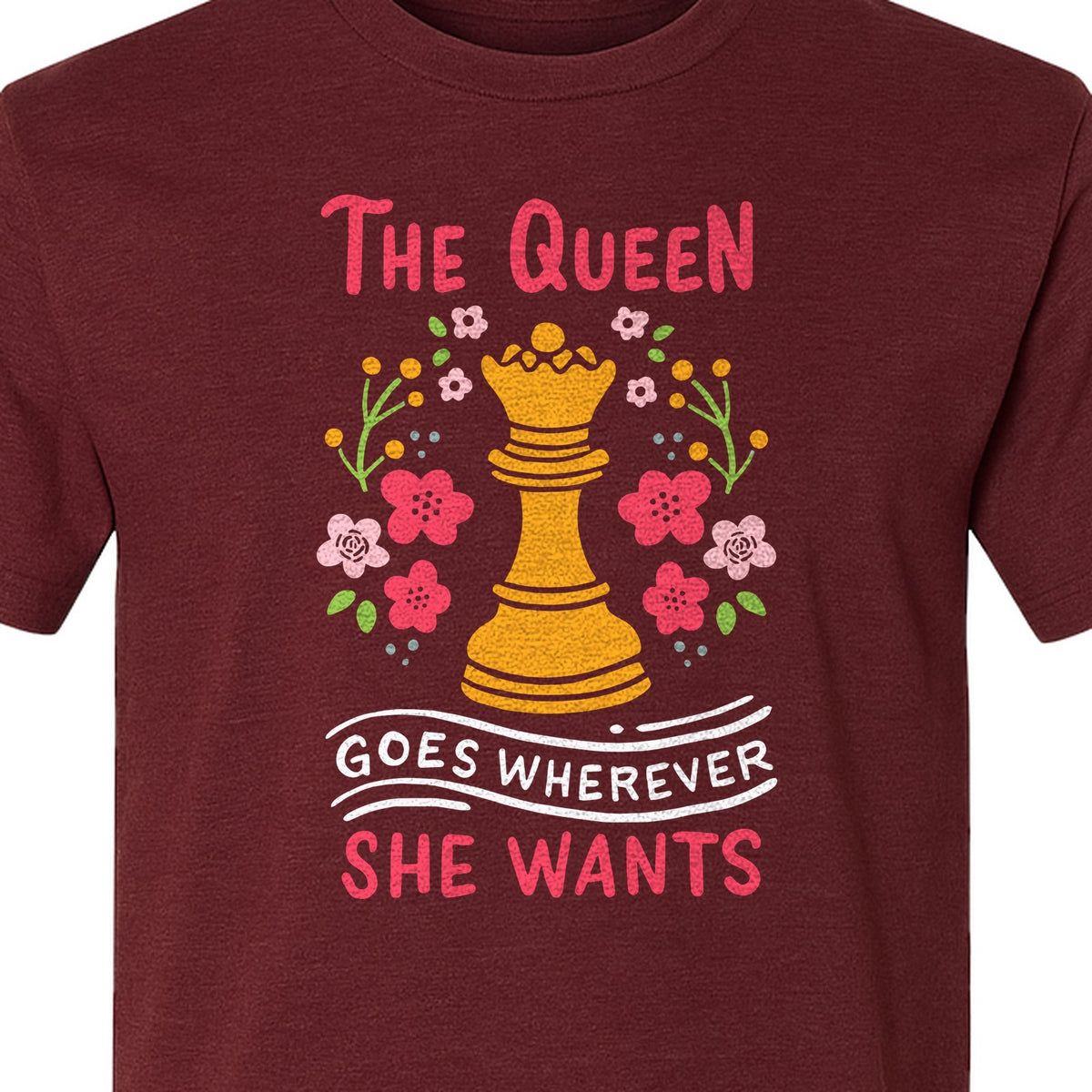 Chess T-Shirt, The Queen Goes Wherever She Wants Floral Design for Women Players and Board Game Fans