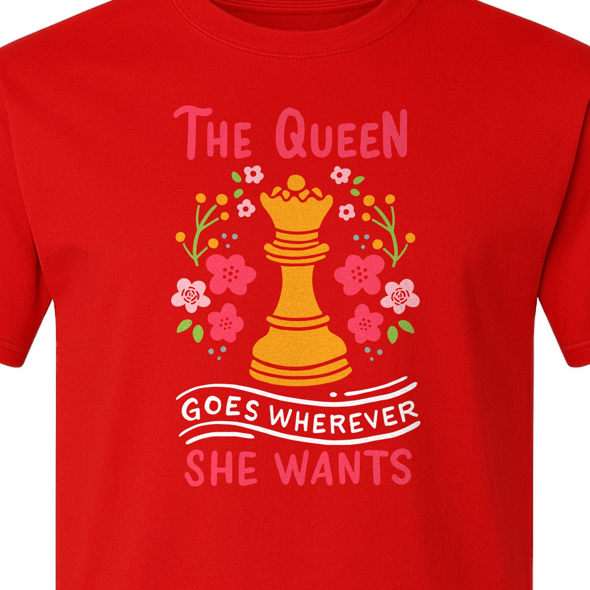 Chess T-Shirt, The Queen Goes Wherever She Wants Floral Design for Women Players and Board Game Fans