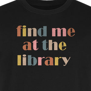 Find Me At The Library T-Shirt, Text Design for Book Lovers, Librarians and Readers