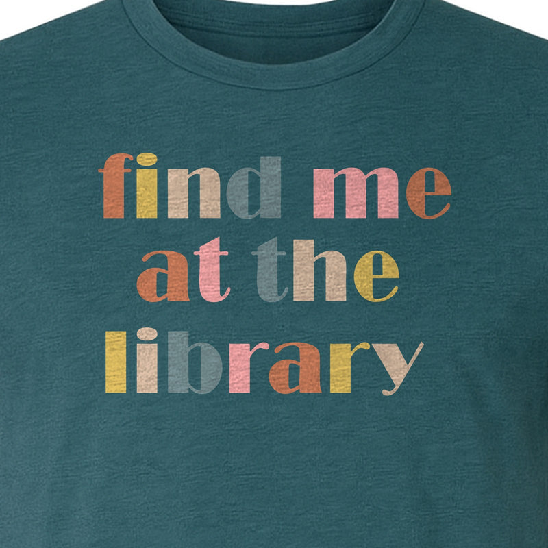 Find Me At The Library T-Shirt, Text Design for Book Lovers, Librarians and Readers