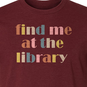 Find Me At The Library T-Shirt, Text Design for Book Lovers, Librarians and Readers