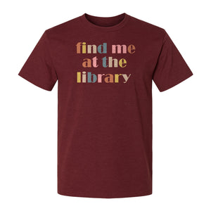 Find Me At The Library T-Shirt, Text Design for Book Lovers, Librarians and Readers