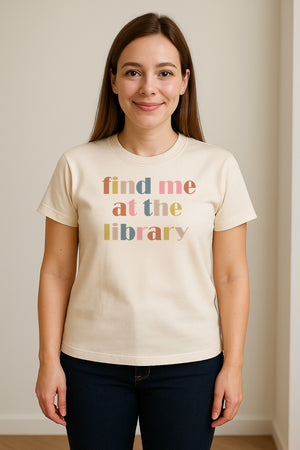 Find Me At The Library T-Shirt, Text Design for Book Lovers, Librarians and Readers
