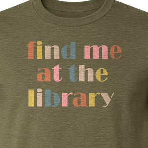 Find Me At The Library T-Shirt, Text Design for Book Lovers, Librarians and Readers