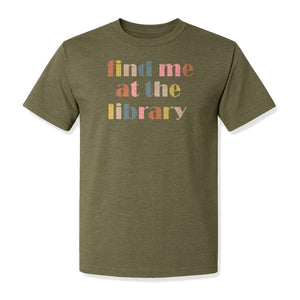 Find Me At The Library T-Shirt, Text Design for Book Lovers, Librarians and Readers