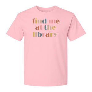 Find Me At The Library T-Shirt, Text Design for Book Lovers, Librarians and Readers