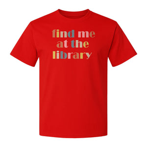 Find Me At The Library T-Shirt, Text Design for Book Lovers, Librarians and Readers