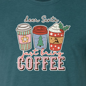 Dear Santa Just Bring Coffee T-Shirt, Christmas Holiday Graphic for Caffeine Lovers