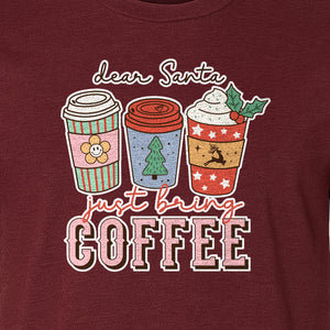 Dear Santa Just Bring Coffee T-Shirt, Christmas Holiday Graphic for Caffeine Lovers
