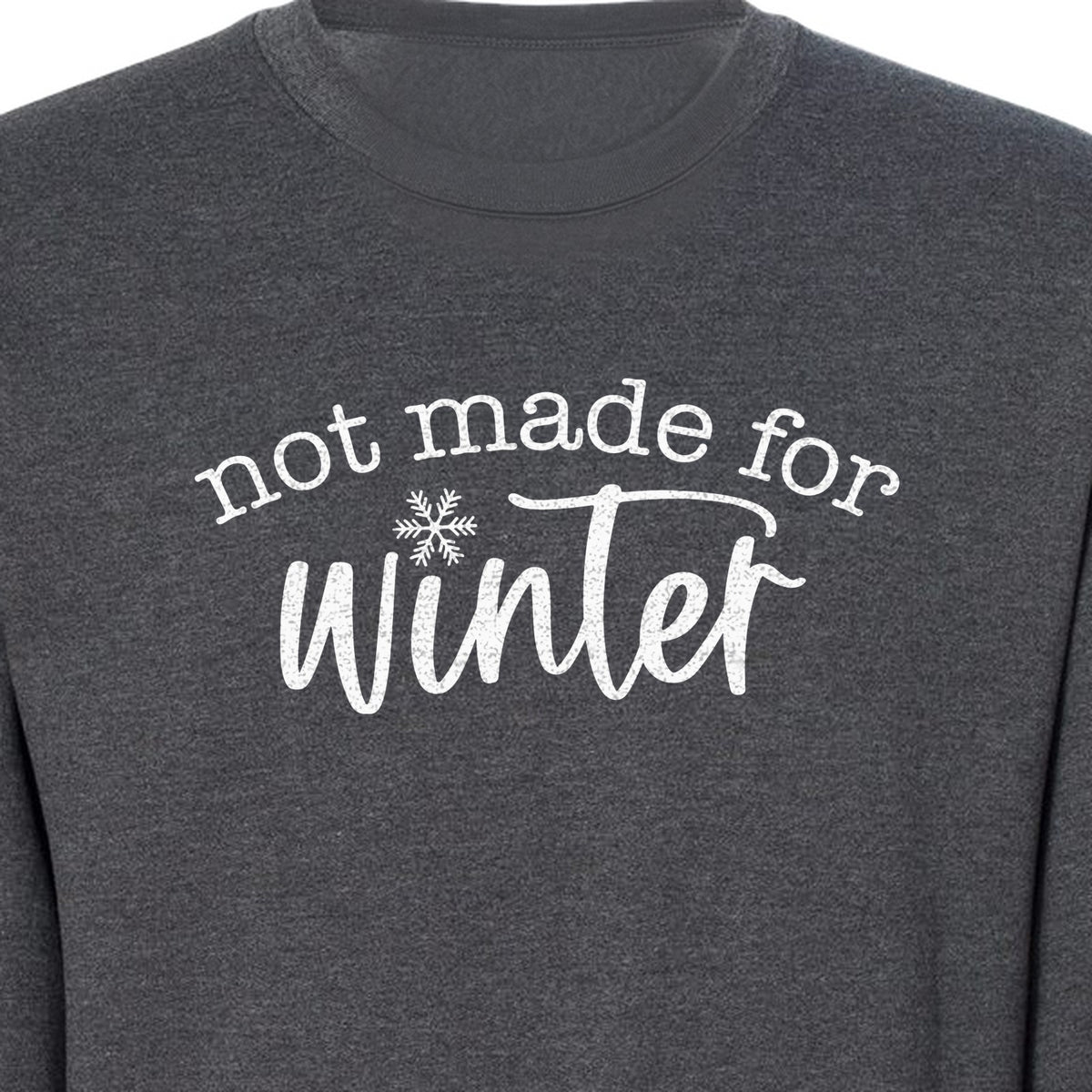 Not Made for Winter Sweatshirt, Funny Cold Weather Quote with Snowflake Accent