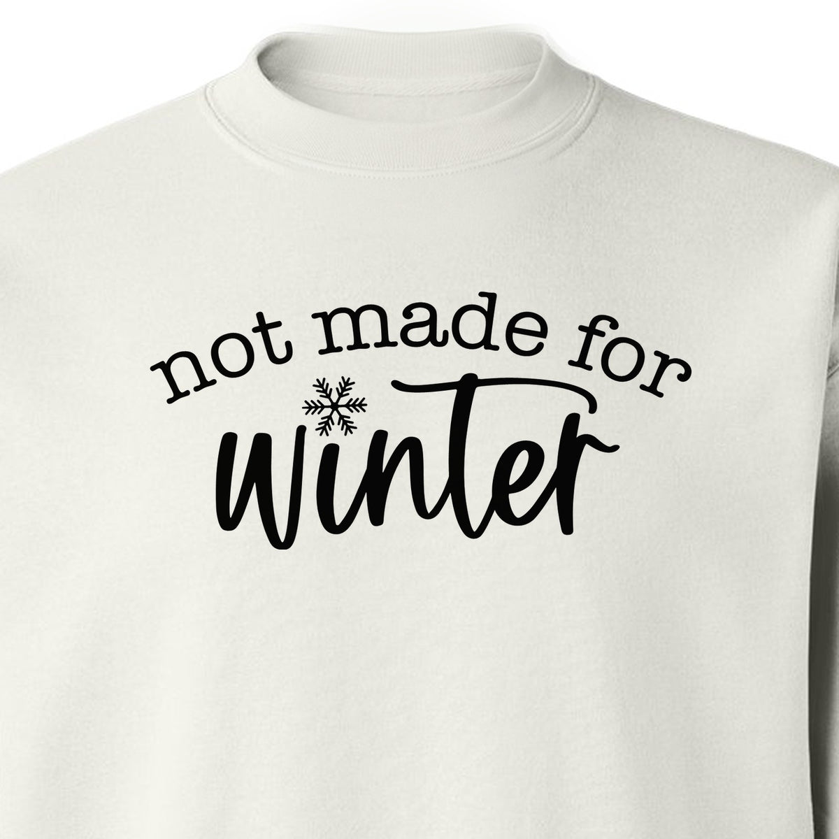 Not Made for Winter Sweatshirt, Funny Cold Weather Quote with Snowflake Accent