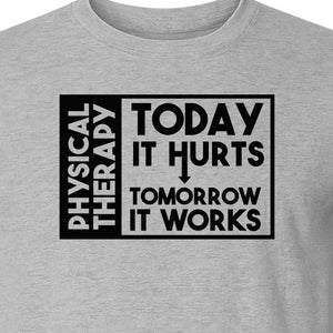 Physical Therapy T-Shirt, Today It Hurts Tomorrow It Works Funny PT Design for Therapists and Rehab Clinicians