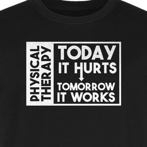 Physical Therapy T-Shirt, Today It Hurts Tomorrow It Works Funny PT Design for Therapists and Rehab Clinicians