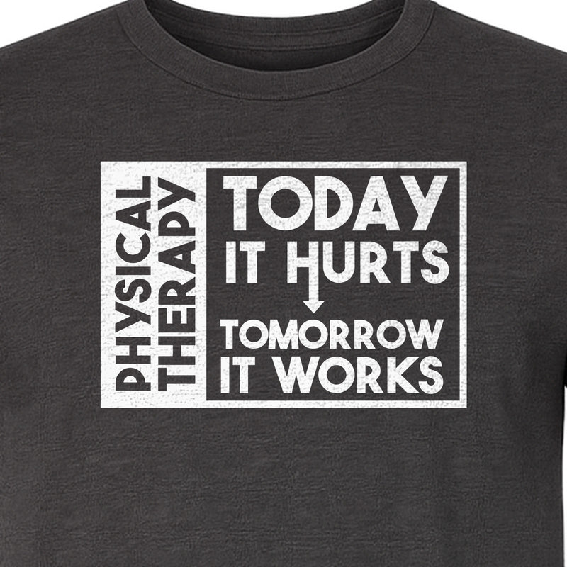 Physical Therapy T-Shirt, Today It Hurts Tomorrow It Works Funny PT Design for Therapists and Rehab Clinicians