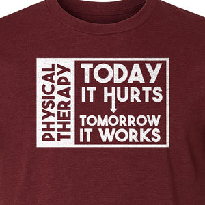 Physical Therapy T-Shirt, Today It Hurts Tomorrow It Works Funny PT Design for Therapists and Rehab Clinicians