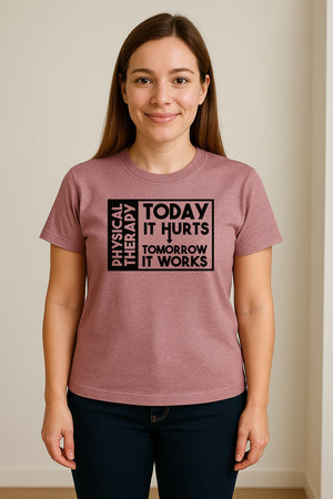 Physical Therapy T-Shirt, Today It Hurts Tomorrow It Works Funny PT Design for Therapists and Rehab Clinicians