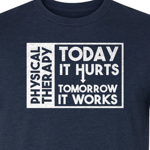 Physical Therapy T-Shirt, Today It Hurts Tomorrow It Works Funny PT Design for Therapists and Rehab Clinicians