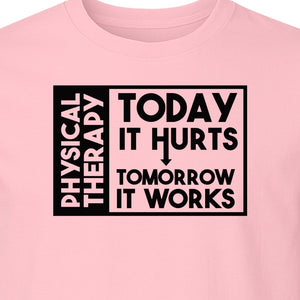Physical Therapy T-Shirt, Today It Hurts Tomorrow It Works Funny PT Design for Therapists and Rehab Clinicians