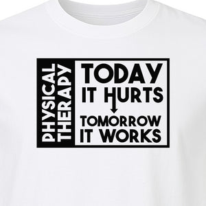 Physical Therapy T-Shirt, Today It Hurts Tomorrow It Works Funny PT Design for Therapists and Rehab Clinicians