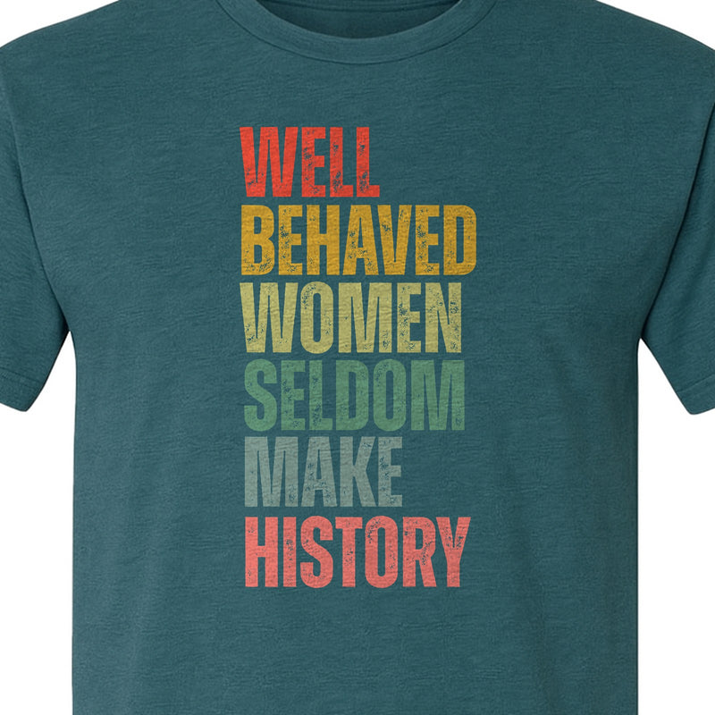 Well Behaved Women Seldom Make History T-Shirt, Feminist Quote Empowerment Design