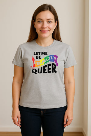 Perfectly Queer T-Shirt, Rainbow Statement Tee for LGBTQ+ Community, Allies and Pride Month Parades