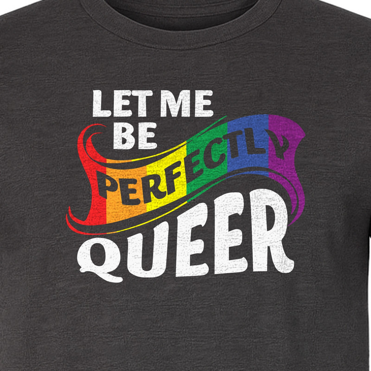Perfectly Queer T-Shirt, Rainbow Statement Tee for LGBTQ+ Community, Allies and Pride Month Parades