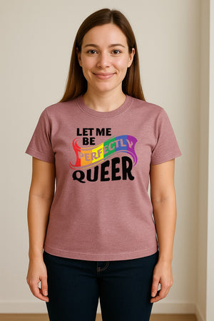 Perfectly Queer T-Shirt, Rainbow Statement Tee for LGBTQ+ Community, Allies and Pride Month Parades
