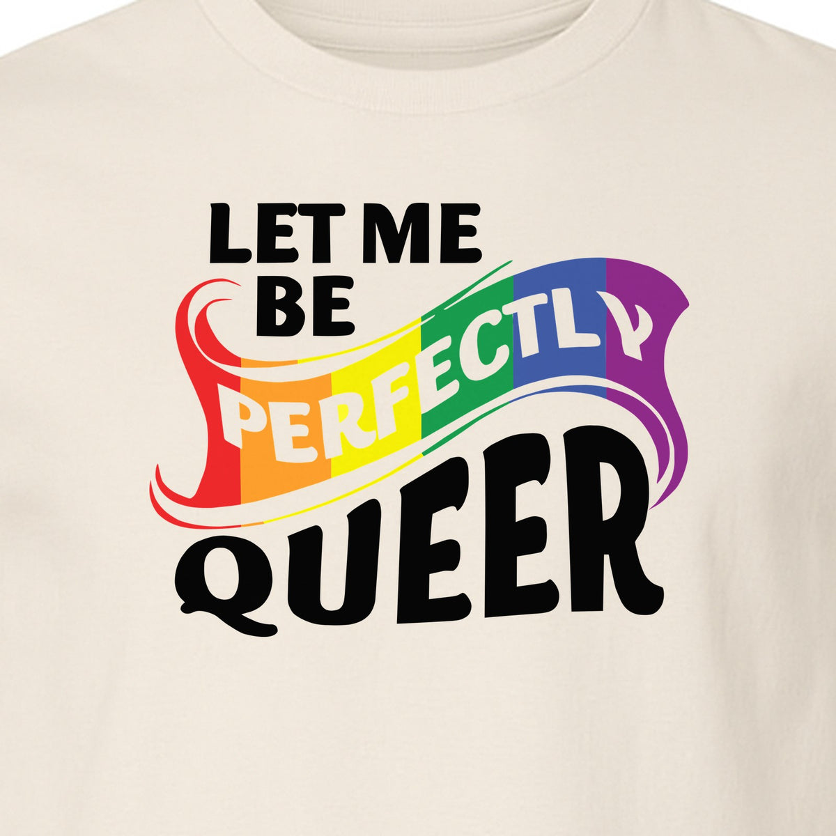 Perfectly Queer T-Shirt, Rainbow Statement Tee for LGBTQ+ Community, Allies and Pride Month Parades