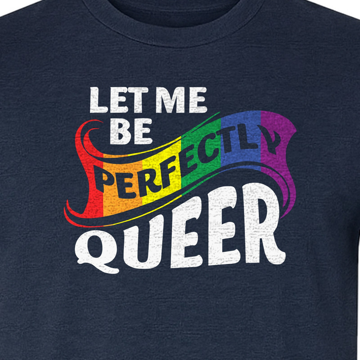 Perfectly Queer T-Shirt, Rainbow Statement Tee for LGBTQ+ Community, Allies and Pride Month Parades