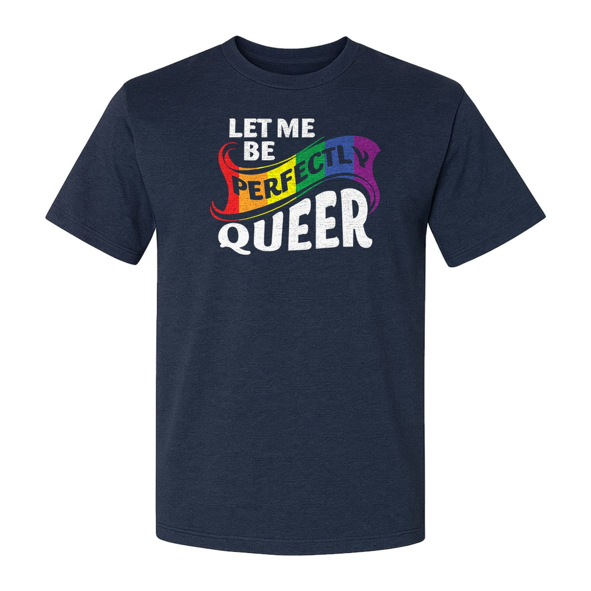 Perfectly Queer T-Shirt, Rainbow Statement Tee for LGBTQ+ Community, Allies and Pride Month Parades