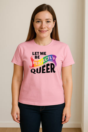 Perfectly Queer T-Shirt, Rainbow Statement Tee for LGBTQ+ Community, Allies and Pride Month Parades