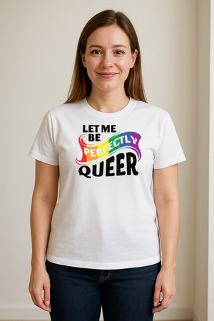 Perfectly Queer T-Shirt, Rainbow Statement Tee for LGBTQ+ Community, Allies and Pride Month Parades