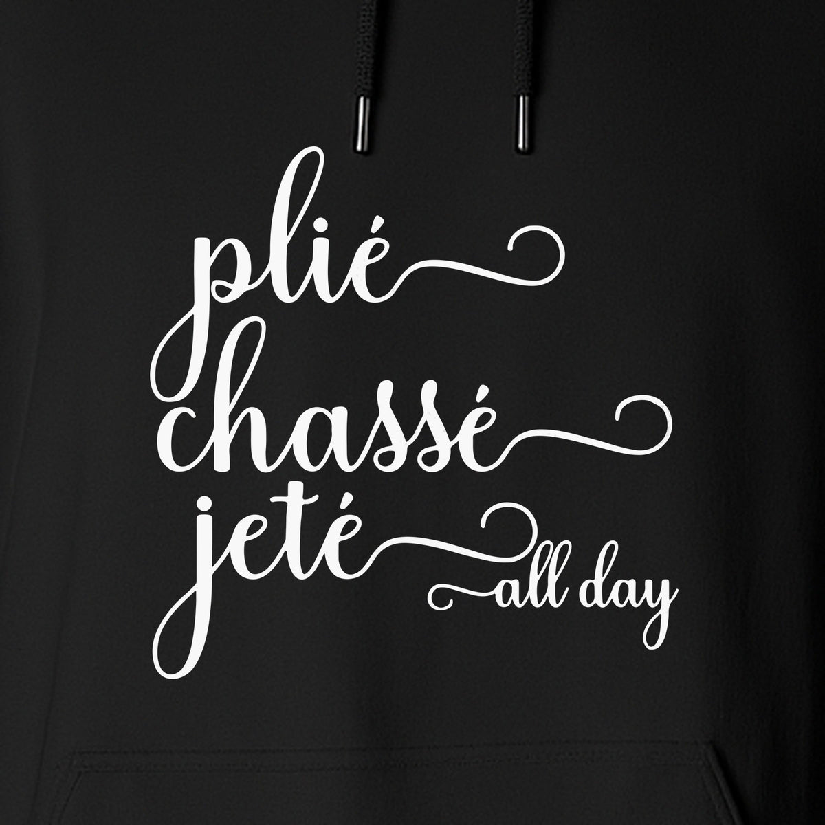 Ballet Dance Hoodie, Plie Chasse Jete All Day Script Pullover for Dancers and Teachers