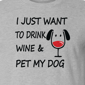 I Just Want To Drink Wine and Pet My Dog T-Shirt, Funny Canine Owner Design for Fur Mamas