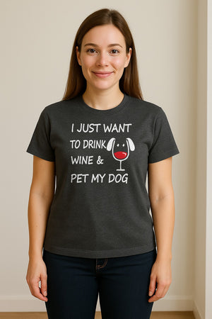 I Just Want To Drink Wine and Pet My Dog T-Shirt, Funny Canine Owner Design for Fur Mamas