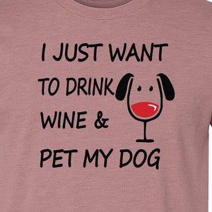 I Just Want To Drink Wine and Pet My Dog T-Shirt, Funny Canine Owner Design for Fur Mamas