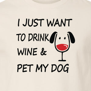 I Just Want To Drink Wine and Pet My Dog T-Shirt, Funny Canine Owner Design for Fur Mamas