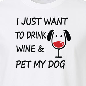 I Just Want To Drink Wine and Pet My Dog T-Shirt, Funny Canine Owner Design for Fur Mamas