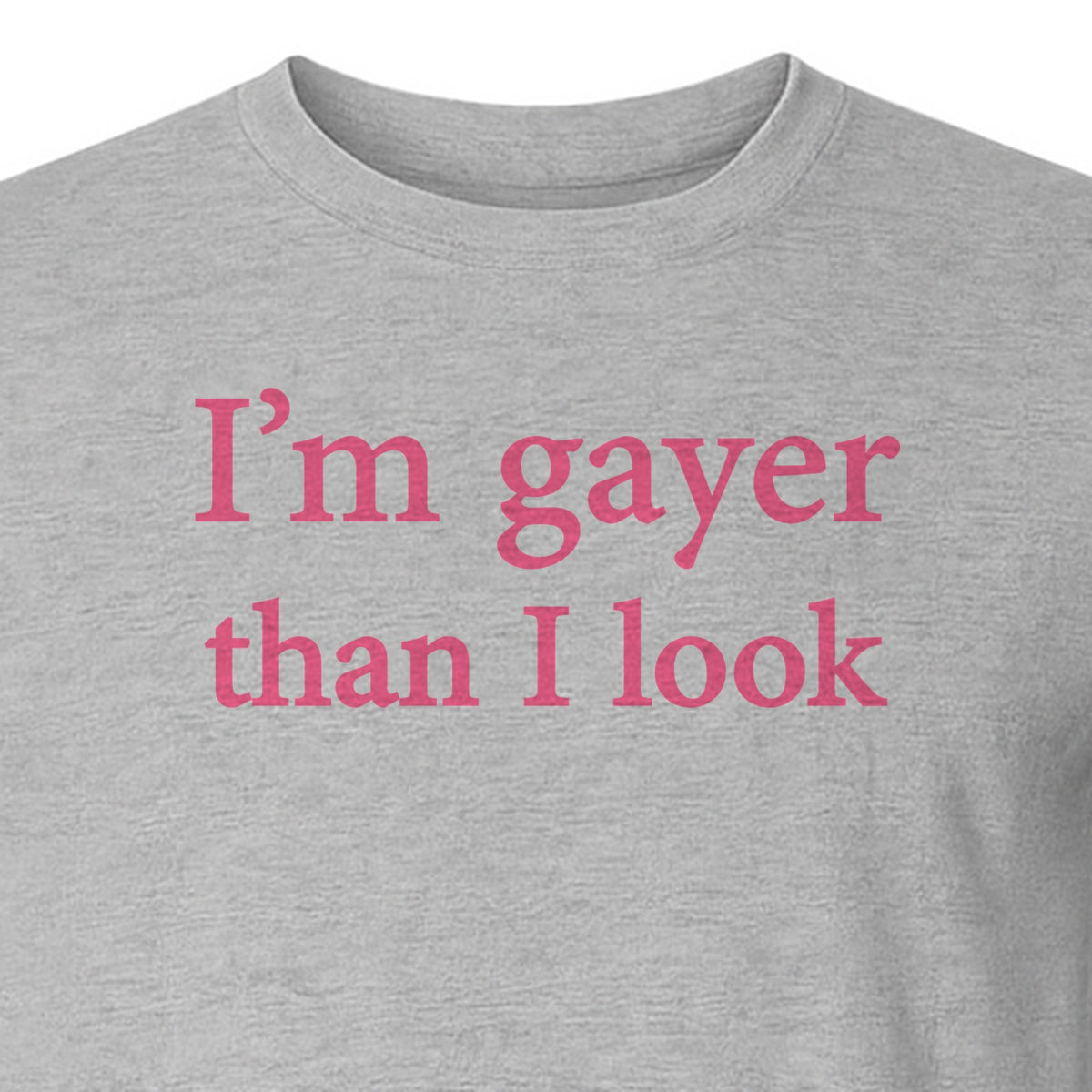I'm Gayer Than I Look T-Shirt, Pink Text Design for LGBTQ+ Pride Celebrations