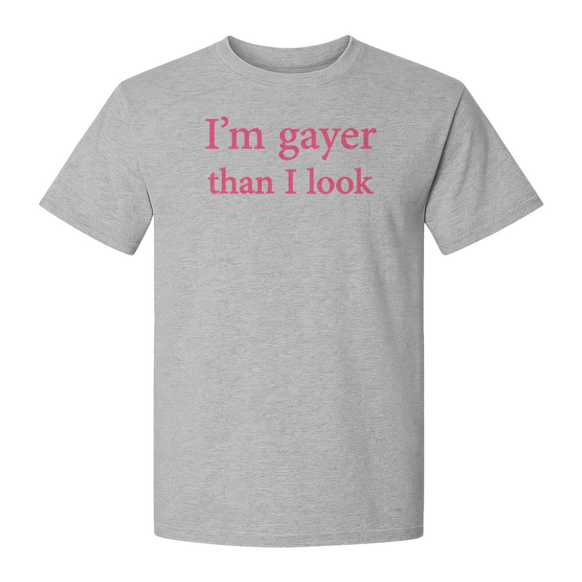 I'm Gayer Than I Look T-Shirt, Pink Text Design for LGBTQ+ Pride Celebrations