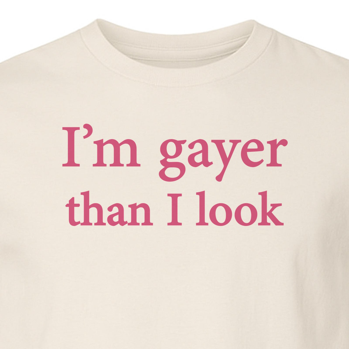 I'm Gayer Than I Look T-Shirt, Pink Text Design for LGBTQ+ Pride Celebrations
