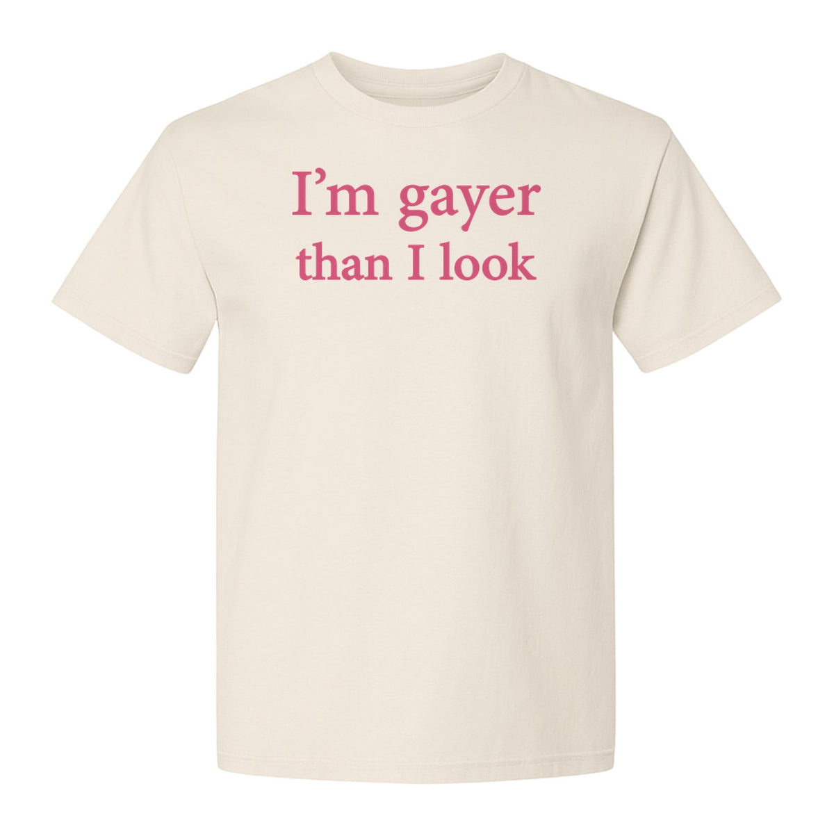I'm Gayer Than I Look T-Shirt, Pink Text Design for LGBTQ+ Pride Celebrations