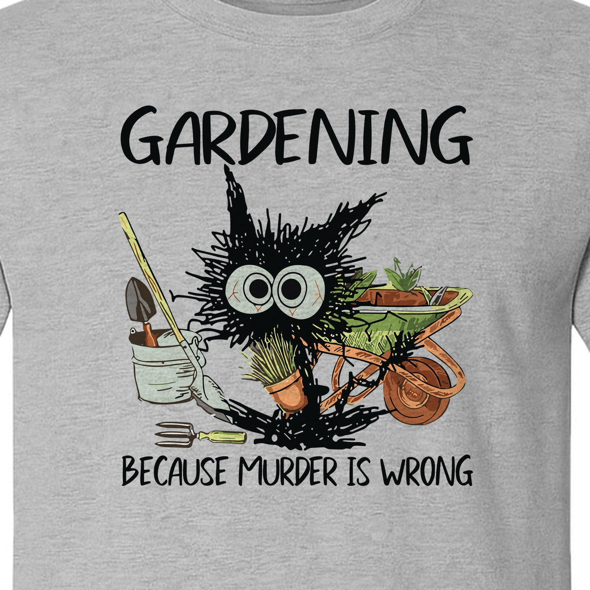 Gardening T-Shirt, Black Cat Because Murder Is Wrong Funny Plant Lover Gift